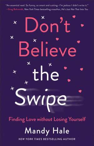 Don`t Believe the Swipe – Finding Love without Losing Yourself de Mandy Hale