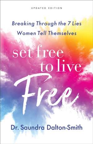 Set Free to Live Free – Breaking Through the 7 Lies Women Tell Themselves de Saundra Md Dalton–smith