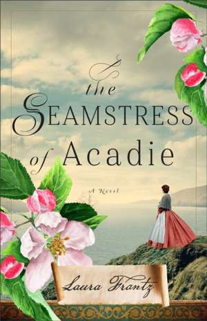 The Seamstress of Acadie – A Novel de Laura Frantz