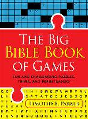 The Big Bible Book of Games – Fun and Challenging Puzzles, Trivia, and Brain Teasers de Timothy E. Parker