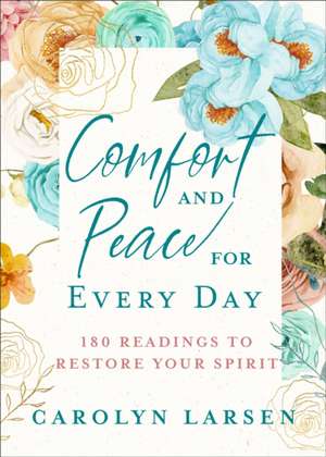 Comfort and Peace for Every Day – 180 Readings to Restore Your Spirit de Carolyn Larsen