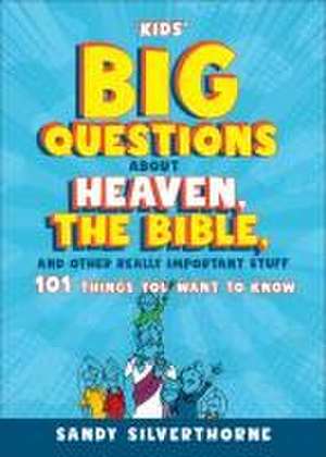 Kids` Big Questions about Heaven, the Bible, and – 101 Things You Want to Know de Sandy Silverthorne