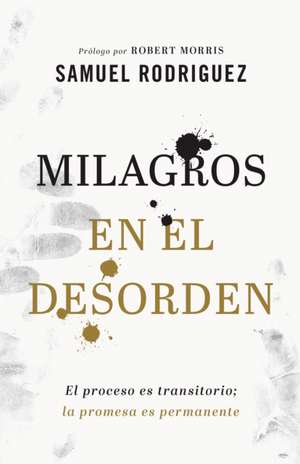 Milagros en el desorden – El proceso es transitorio; la promesa es permanente de Samuel Rodriguez