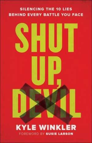 Shut Up, Devil – Silencing the 10 Lies behind Every Battle You Face de Kyle Winkler