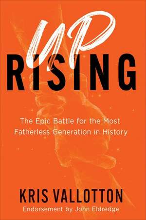 Uprising – The Epic Battle for the Most Fatherless Generation in History de Kris Vallotton