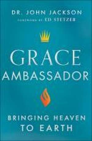 Grace Ambassador – Bringing Heaven to Earth de Dr. John Jackson