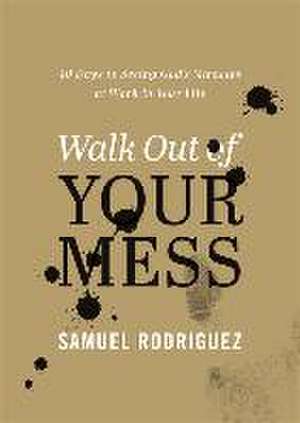 Walk Out of Your Mess – 40 Days to Seeing God`s Miracles at Work in Your Life de Samuel Rodriguez