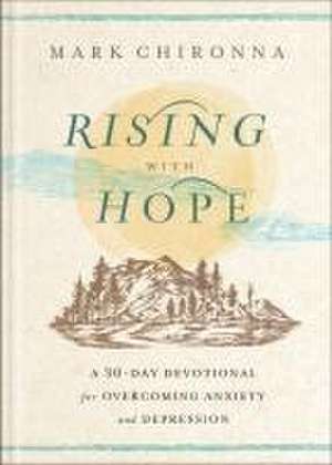 Rising with Hope – A 30–Day Devotional for Overcoming Anxiety and Depression de Mark Chironna