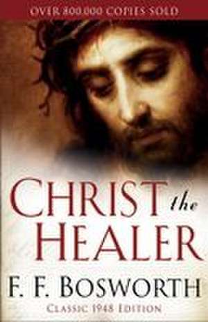 Christ the Healer de F F Bosworth