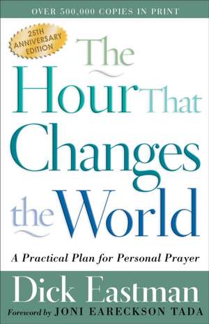 The Hour That Changes the World – A Practical Plan for Personal Prayer de Dick Eastman