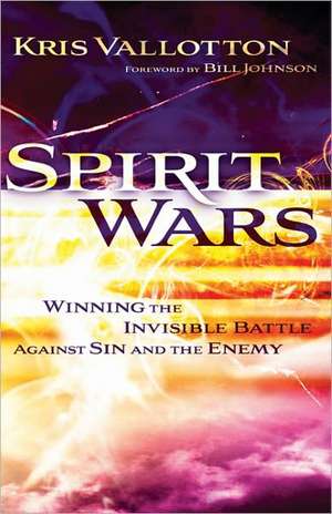 Spirit Wars – Winning the Invisible Battle Against Sin and the Enemy de Kris Vallotton