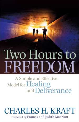 Two Hours to Freedom – A Simple and Effective Model for Healing and Deliverance de Charles H. Kraft