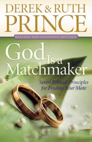 God Is a Matchmaker – Seven Biblical Principles for Finding Your Mate de Derek Prince