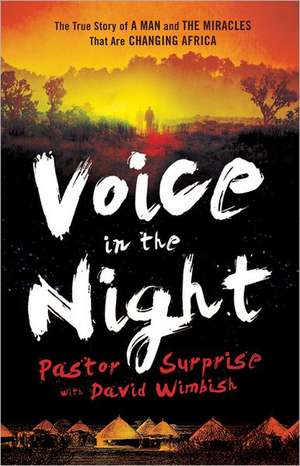 Voice in the Night – The True Story of a Man and the Miracles That Are Changing Africa de David Wimbish