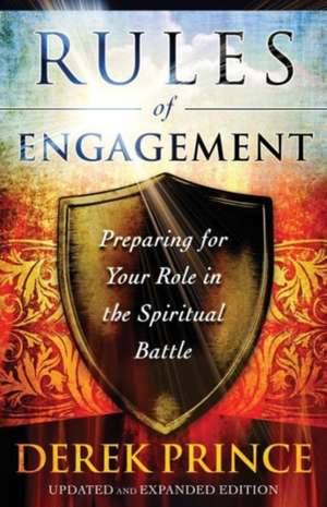 Rules of Engagement – Preparing for Your Role in the Spiritual Battle de Derek Prince