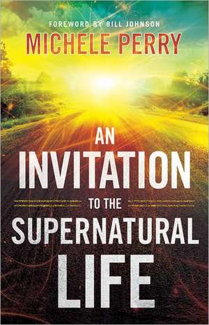 An Invitation to the Supernatural Life de Michele Perry