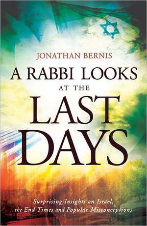 A Rabbi Looks at the Last Days – Surprising Insights on Israel, the End Times and Popular Misconceptions de Jonathan Bernis