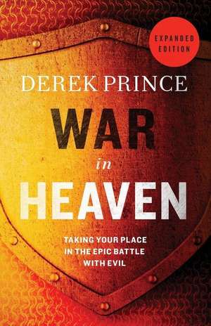 War in Heaven: Taking Your Place in the Epic Battle with Evil de Derek Prince