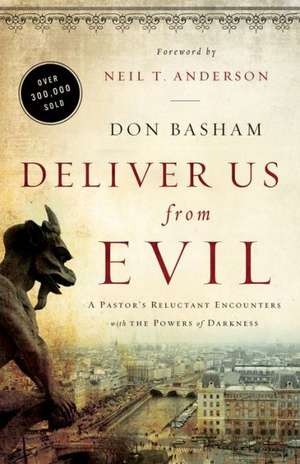 Deliver Us from Evil: A Pastor's Reluctant Encounters with the Powers of Darkness de Don Basham