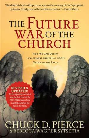 The Future War of the Church – How We Can Defeat Lawlessness and Bring God`s Order to the Earth de Chuck D. Pierce