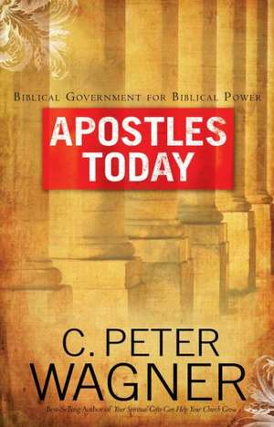 Apostles Today de C. Peter Wagner