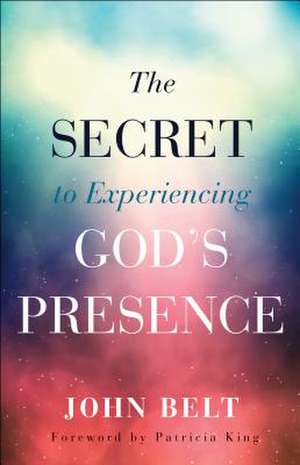 Secret to Experiencing God′s Presence, The de J Belt