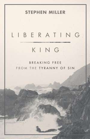 Liberating King Breaking Free from the Tyranny of Sin de S. Miller