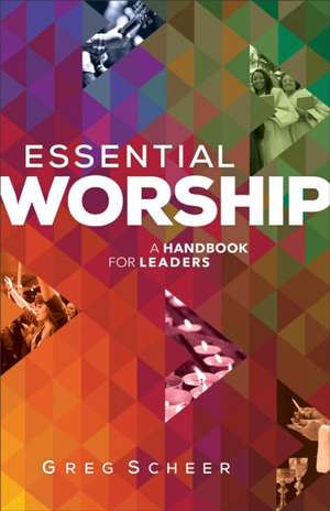 Essential Worship – A Handbook for Leaders de Greg Scheer