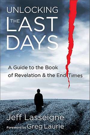 Unlocking the Last Days – A Guide to the Book of Revelation and the End Times de Jeff Lasseigne