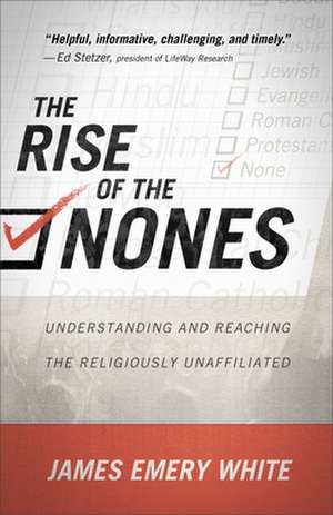 The Rise of the Nones – Understanding and Reaching the Religiously Unaffiliated de James Emery White