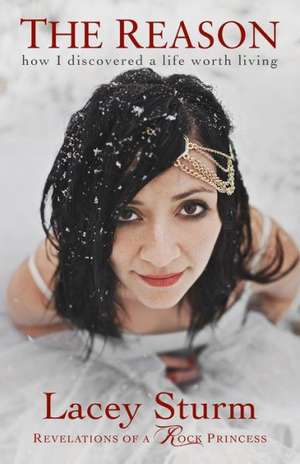 The Reason – How I Discovered a Life Worth Living de Lacey Sturm