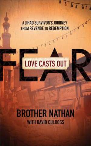 Love Casts Out Fear: A Jihad Survivor's Journey from Revenge to Redemption de Brother Nathan