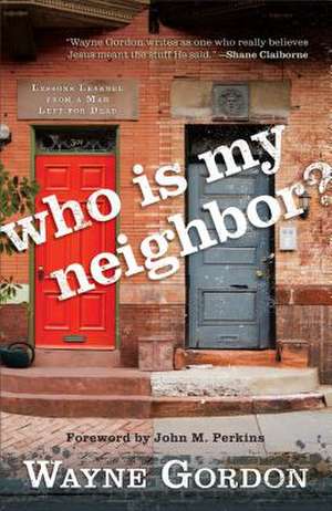 Who Is My Neighbor?: Lessons Learned from a Man Left for Dead de Wayne Gordon