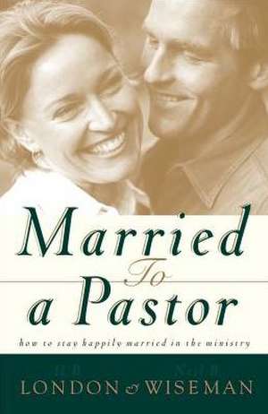 Married to a Pastor: Finding Your Way in an Age of Many Faiths de H. B. London