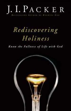 Rediscovering Holiness – Know the Fullness of Life with God de J. I. Packer