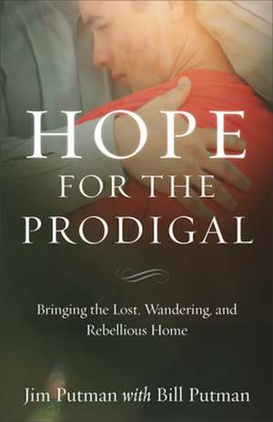 Hope for the Prodigal – Bringing the Lost, Wandering, and Rebellious Home de Jim Putman