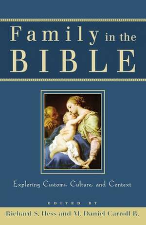 Family in the Bible: Exploring Customs, Culture, and Context de Richard S. Hess