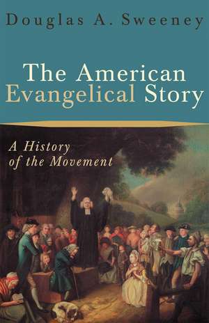 The American Evangelical Story – A History of the Movement de Douglas A. Sweeney