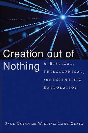 Creation Out of Nothing: A Biblical, Philosophical, and Scientific Exploration de Paul Copan