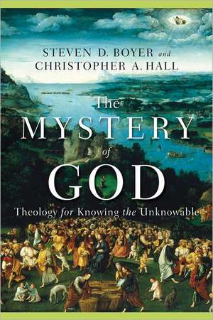 The Mystery of God – Theology for Knowing the Unknowable de Christopher A. Hall