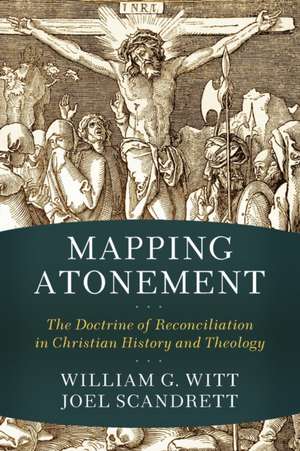 Mapping Atonement – The Doctrine of Reconciliation in Christian History and Theology de William G. Witt