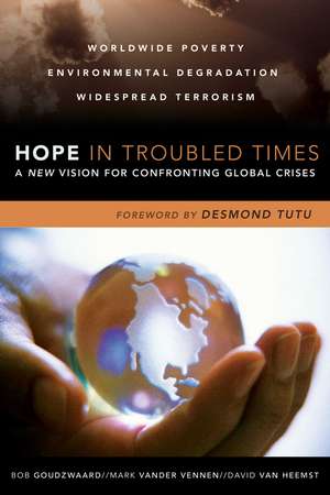 Hope in Troubled Times: A New Vision for Confronting Global Crises de Bob Goudzwaard