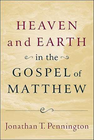 Heaven and Earth in the Gospel of Matthew de Jonathan T. Pennington