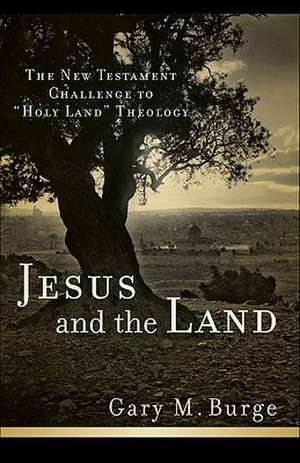 Jesus and the Land: The New Testament Challenge to "Holy Land" Theology de Gary M. Burge