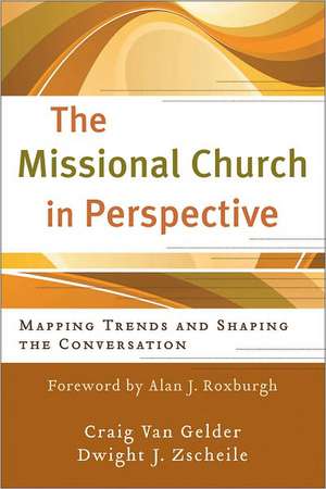 The Missional Church in Perspective – Mapping Trends and Shaping the Conversation de Craig Van Gelder