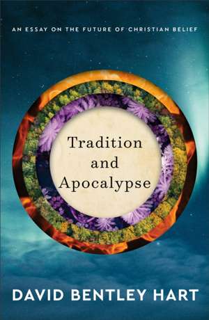 Tradition and Apocalypse – An Essay on the Future of Christian Belief de David Bentley Hart