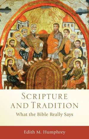 Scripture and Tradition – What the Bible Really Says de Edith M. Humphrey