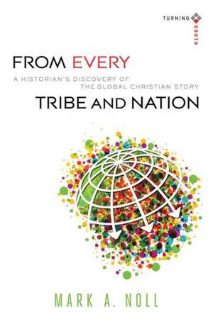 From Every Tribe and Nation – A Historian`s Discovery of the Global Christian Story de Mark A. Noll