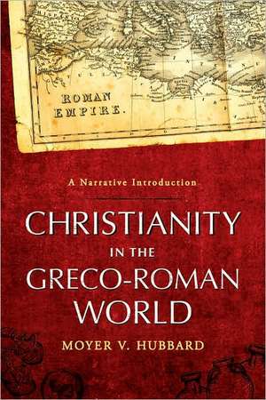 Christianity in the Greco–Roman World – A Narrative Introduction de Moyer V. Hubbard