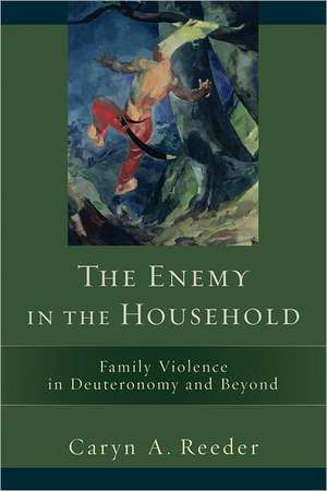 The Enemy in the Household: Family Violence in Deuteronomy and Beyond de Caryn A Reeder